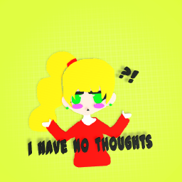 I have no thoughts!!!