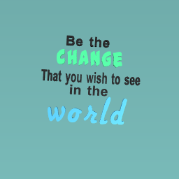 be the change