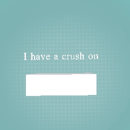 My crush is......