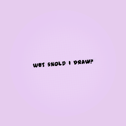 wut should i draw?