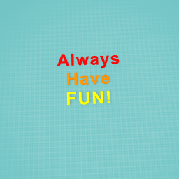 Always Have FUN!