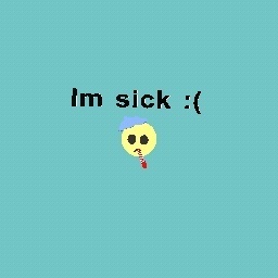 Im sick :(
