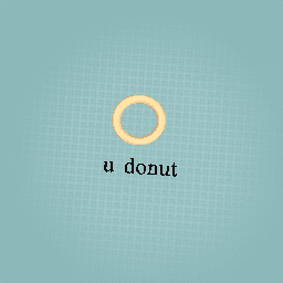 its a donut ok