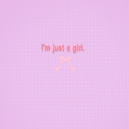 that girl who always says :i'm just a girl