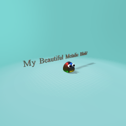My Beautiful Metalic Blob!