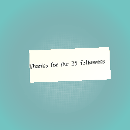 Thanks for the 25 followers