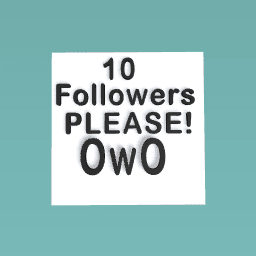 10 followers please!