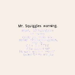 Mr.Squiggles WARNING.