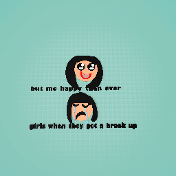 girls when they get braek up but me...