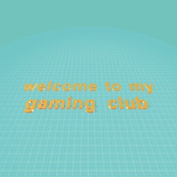 welcome to my gaming club