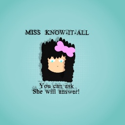 MISS KNOW-IT-ALL!