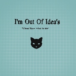 I'm Out Of Idea's :)