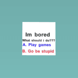Im bored what should i do???