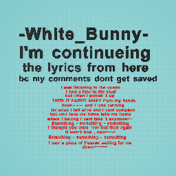 -White_Bunny here are your continued lyrics