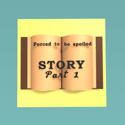 Forced To Be Spoiled (pt 1)