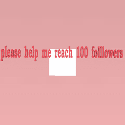 i want 100 followers