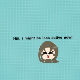 I will be less active now!