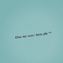 Dares plz ^^