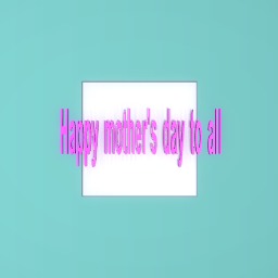 Happy mother's day to all