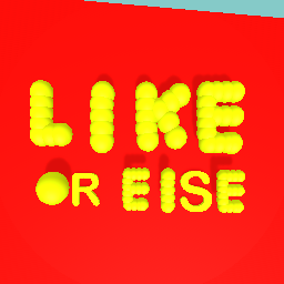 Like Or Else.