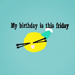 My birthday is friday!