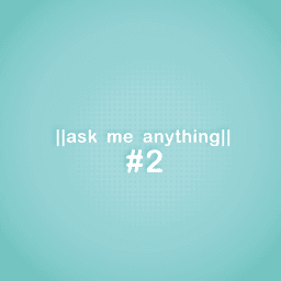 ||ask me anything|| #2