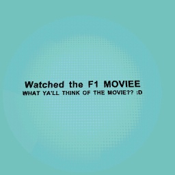 F1 MOVIE WAS GOOD!!