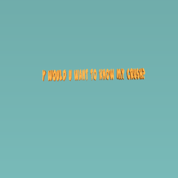 why do u want to know my crush?