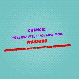 Chance: Follow me, I follow you.