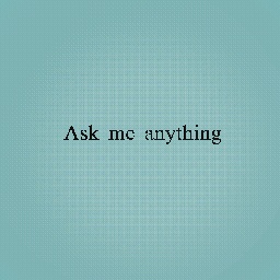 Ask me anything