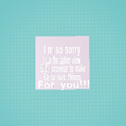 IM SO SORRY!