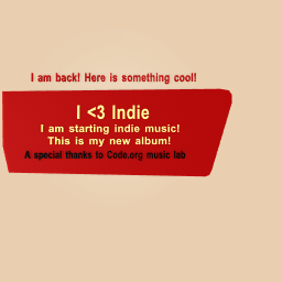 I am back! Here is something cool: I am making music! (Indie) This is my new album: I <3 Indie!