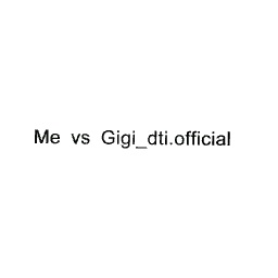 ME VS GIGI DTI