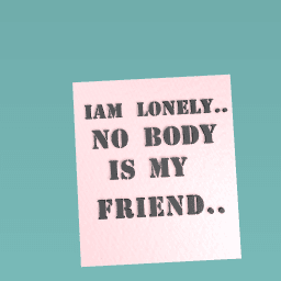 no body is my friend..