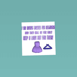 I am mking dresses for begginers! They will b for sale!