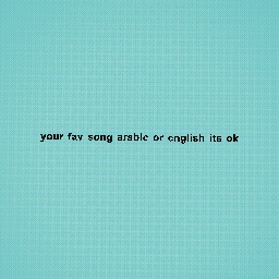 your fav song arabic or english