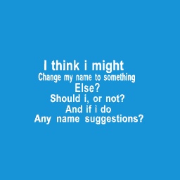 I think i might change my name?