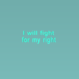 i fight for my right!