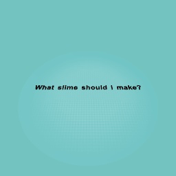 What slime should i make?