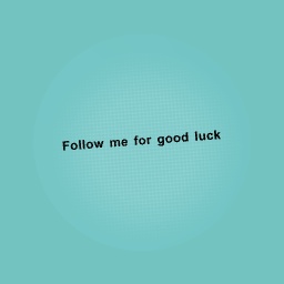 Follow me for good luck