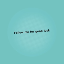 Follow me for good luck