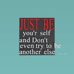 JUST BE YOU'R SELF