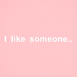 I like someone…