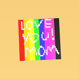 I love you mom!