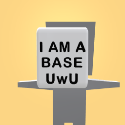 i AM A BASE UwU