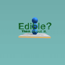 Edible? Think about it.