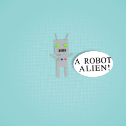 A ROBOT ALIEN!!