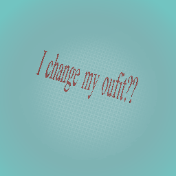 I change