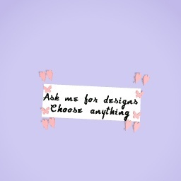 Ask me for designs!
