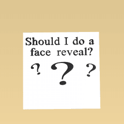 Should I do a face reveal?